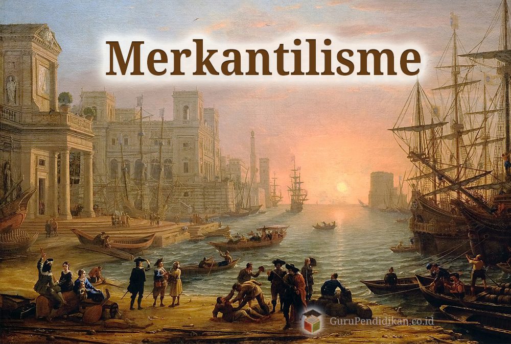pengertian-merkantilisme-tujuan-dan-latarbelakang-9219728